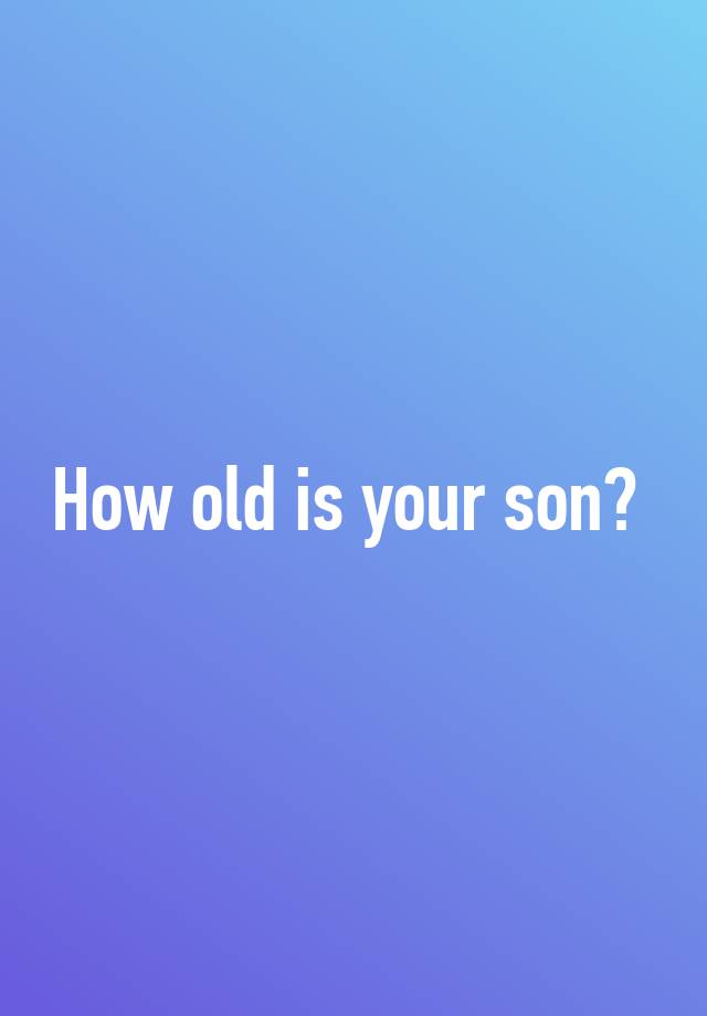 how-old-is-your-son