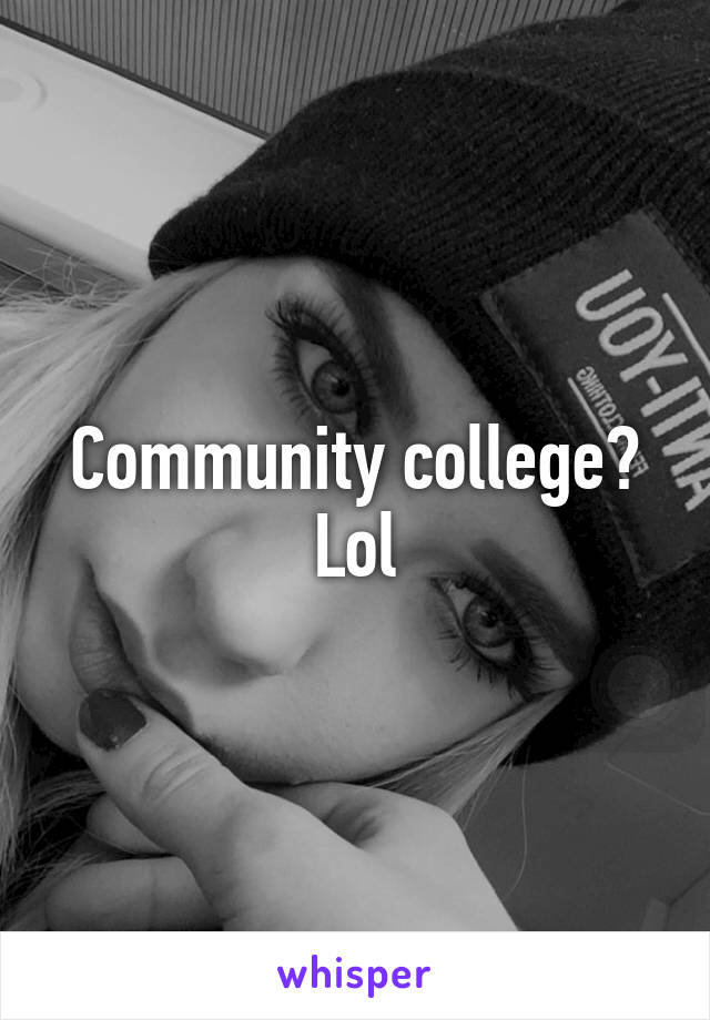 Community college? Lol
