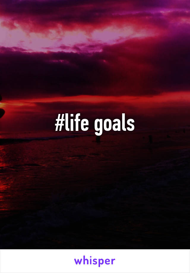 #life goals
