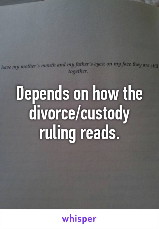 Depends on how the divorce/custody ruling reads.