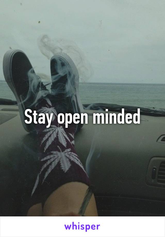 Stay open minded