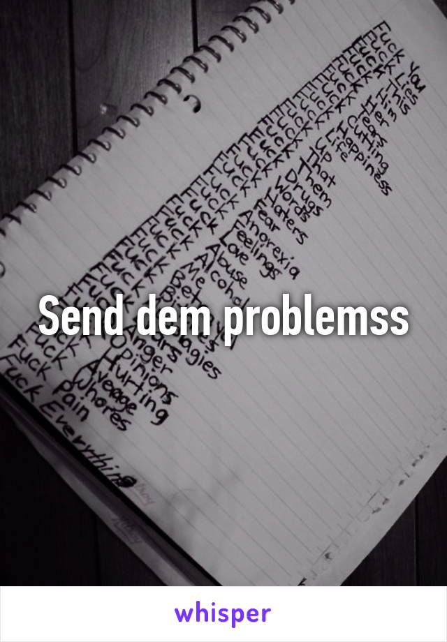 Send dem problemss