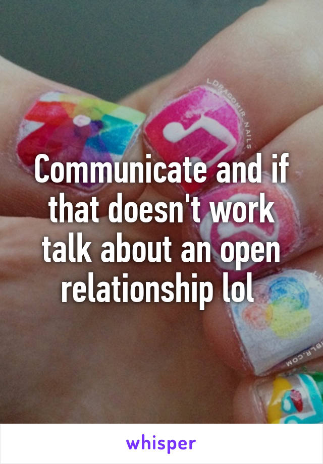 Communicate and if that doesn't work talk about an open relationship lol 