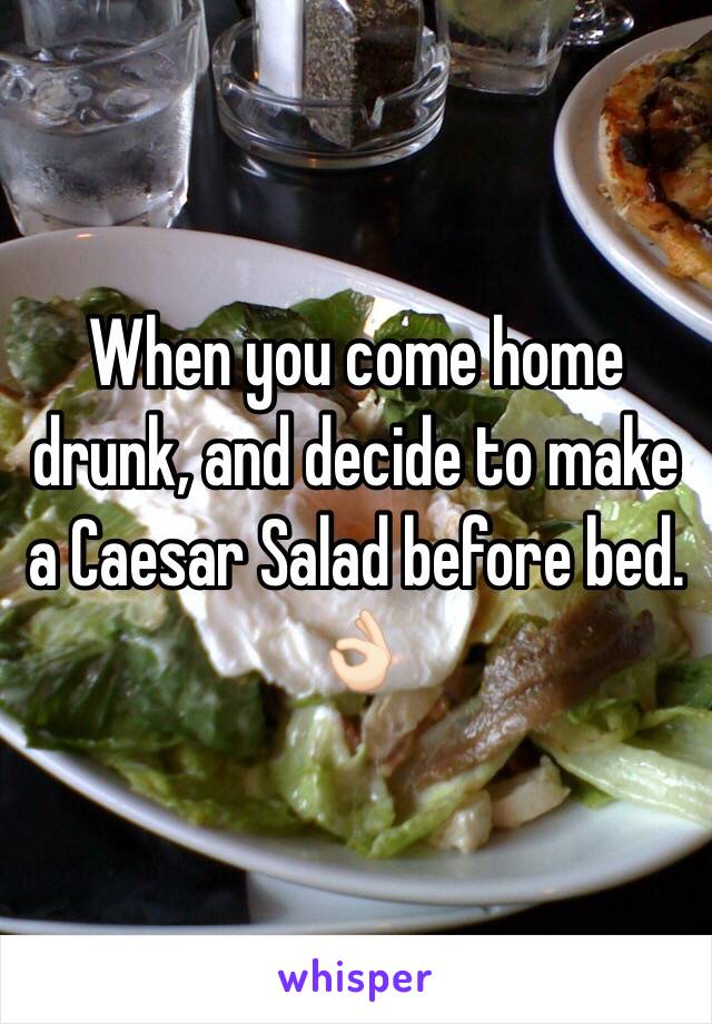 When you come home drunk, and decide to make a Caesar Salad before bed. 👌🏻