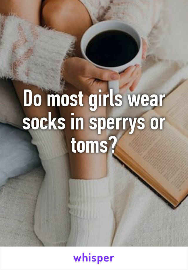 Do most girls wear socks in sperrys or toms?
