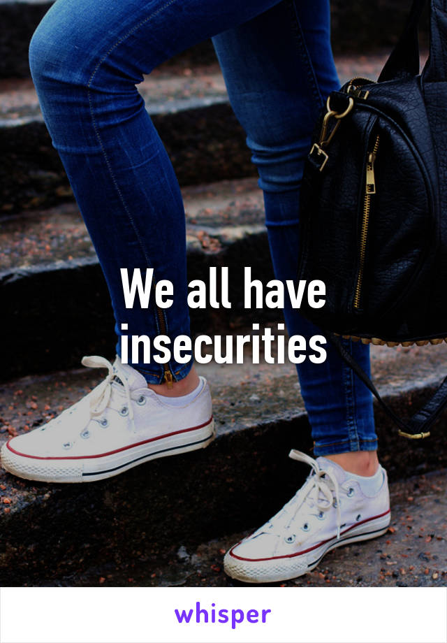 We all have insecurities