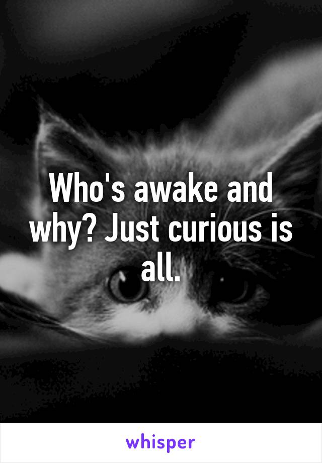 Who's awake and why? Just curious is all.