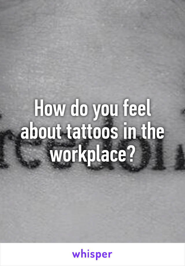 How do you feel about tattoos in the workplace?