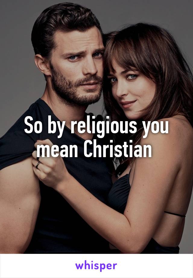 So by religious you mean Christian 