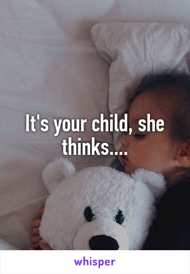 It's your child, she thinks....