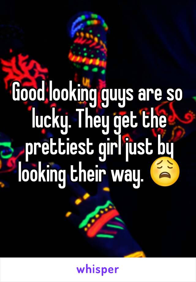 Good looking guys are so lucky. They get the prettiest girl just by looking their way. 😩