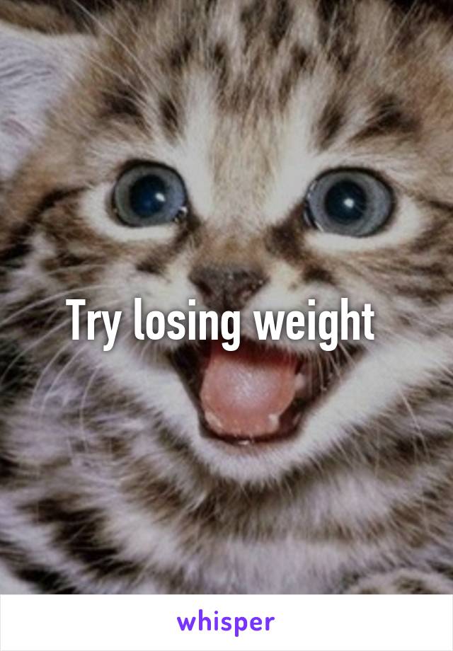 Try losing weight 