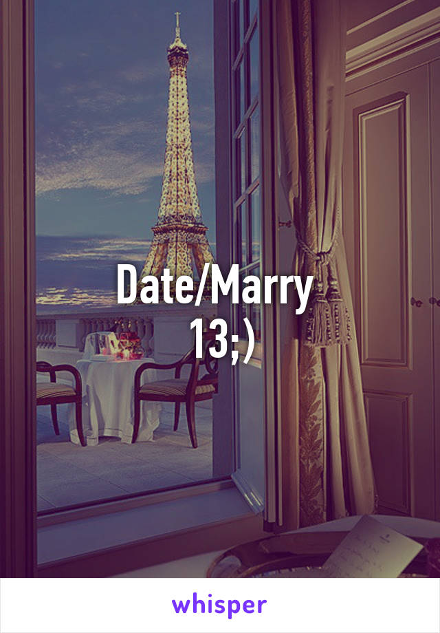 Date/Marry 
13;)