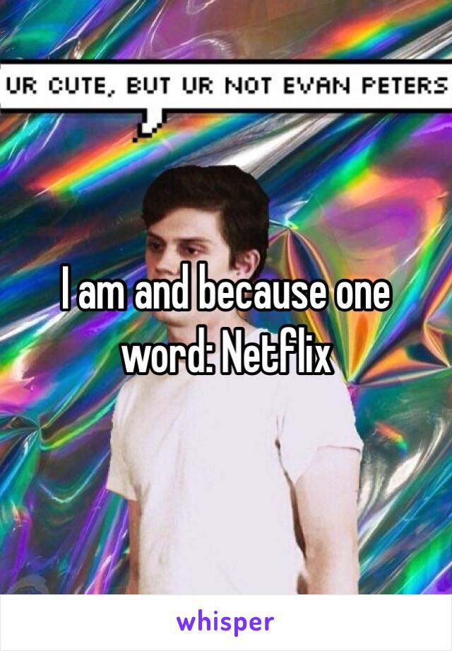 I am and because one word: Netflix