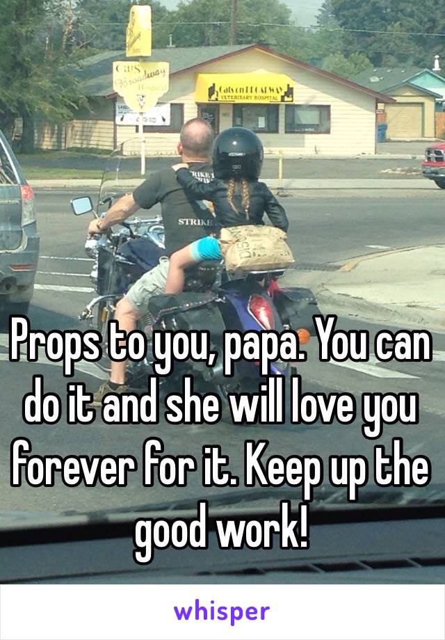 Props to you, papa. You can do it and she will love you forever for it. Keep up the good work!