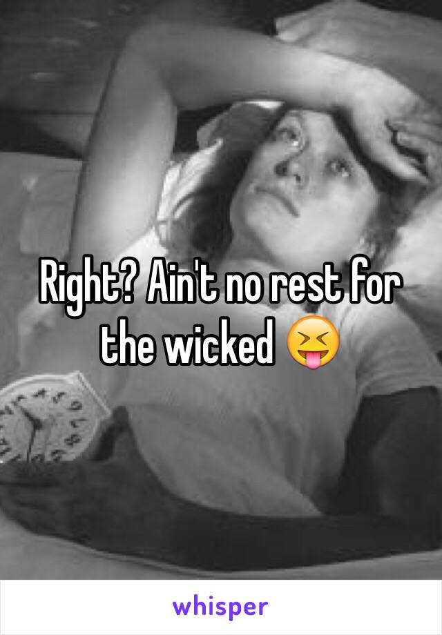 Right? Ain't no rest for the wicked 😝