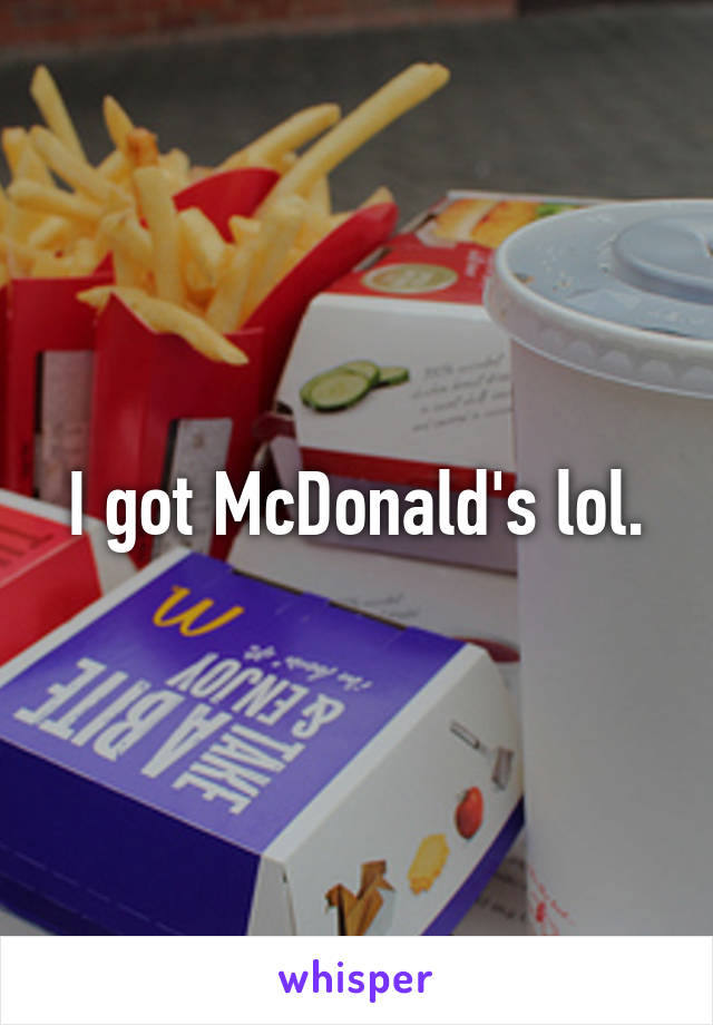 I got McDonald's lol.