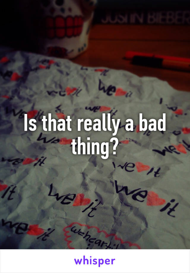 Is that really a bad thing?