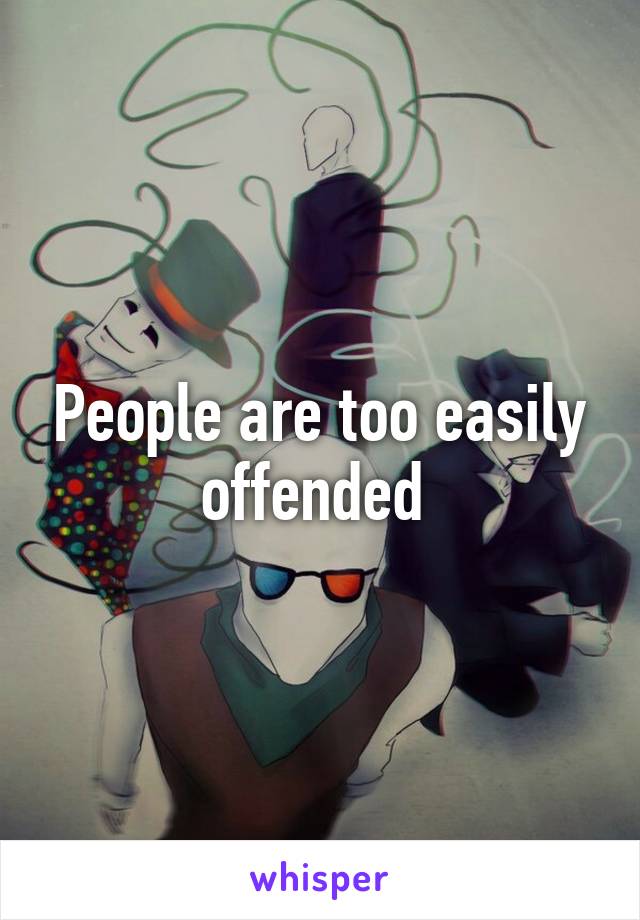 People are too easily offended 