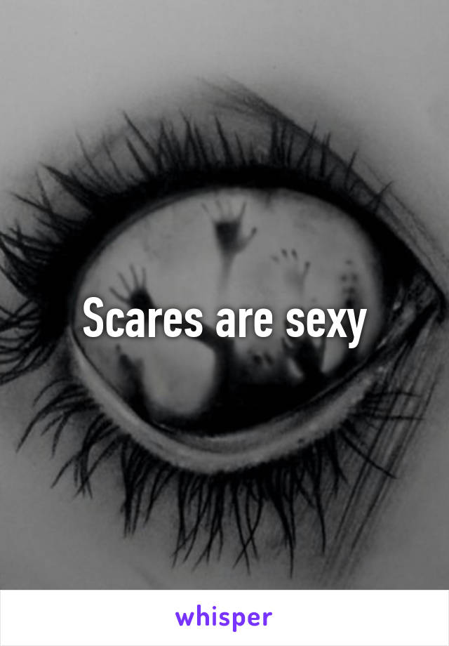 Scares are sexy