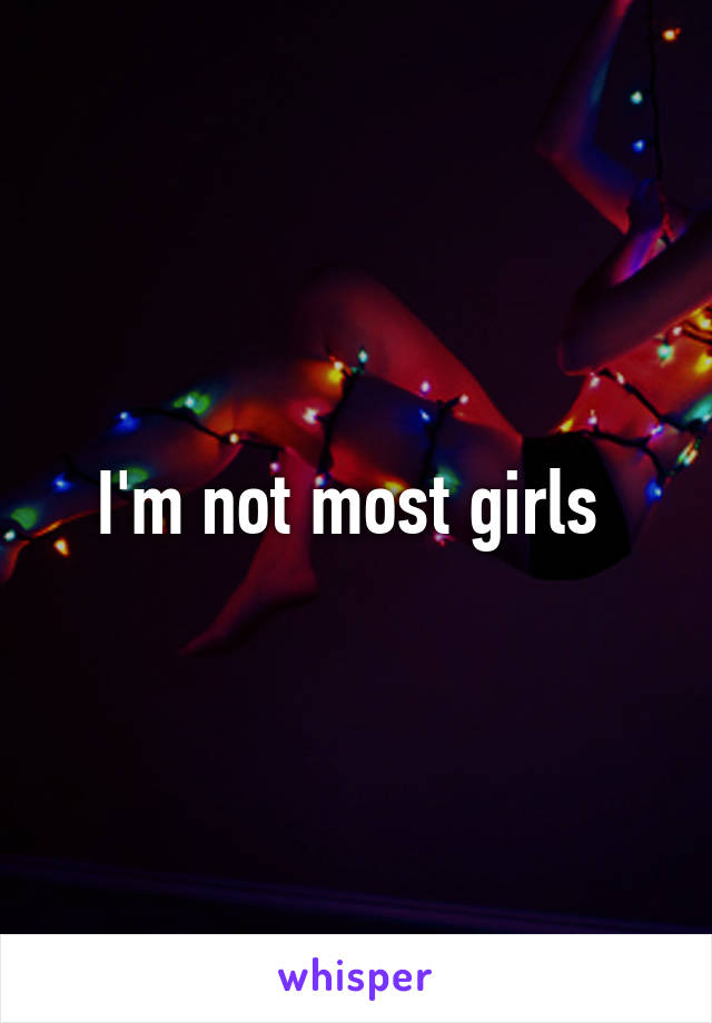 I'm not most girls 
