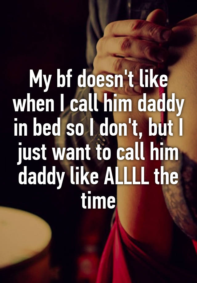 my-bf-doesn-t-like-when-i-call-him-daddy-in-bed-so-i-don-t-but-i-just