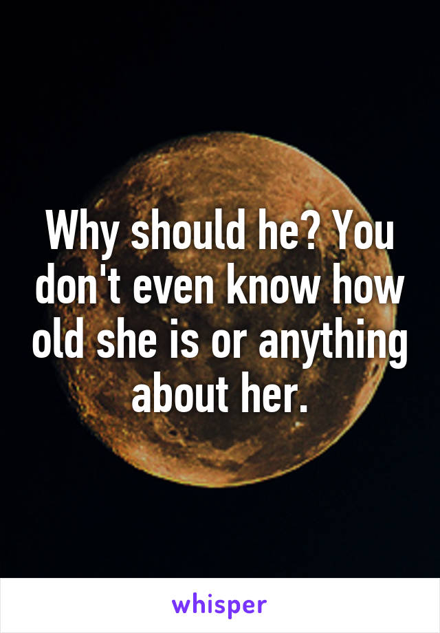 Why should he? You don't even know how old she is or anything about her.