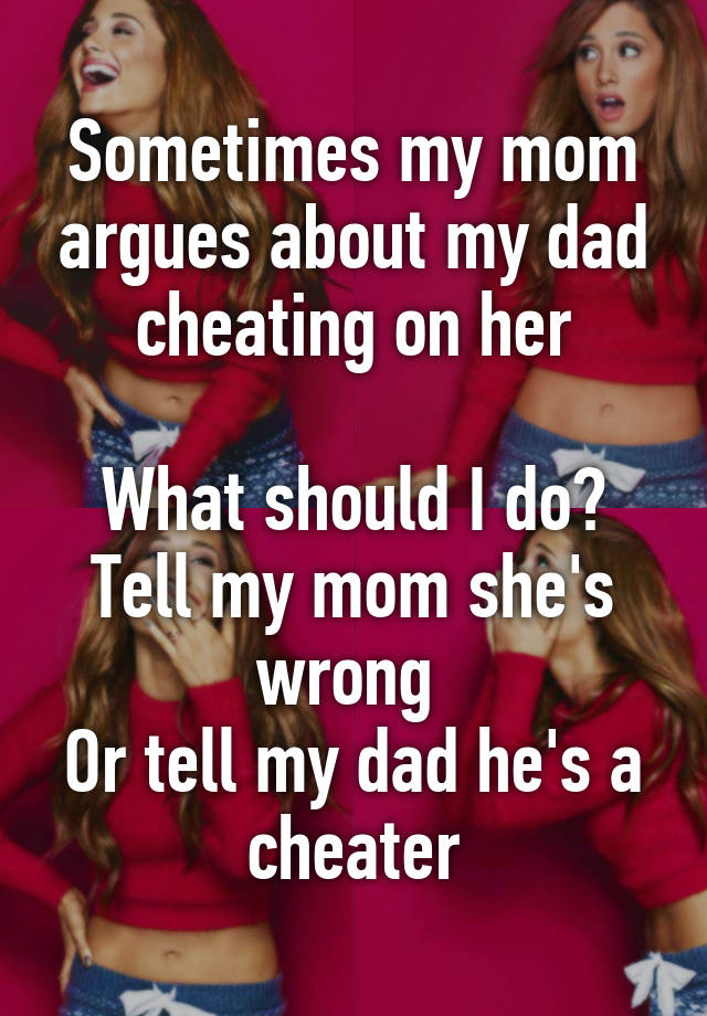 Sometimes My Mom Argues About My Dad Cheating On Her What Should I Do Tell My Mom Shes Wrong