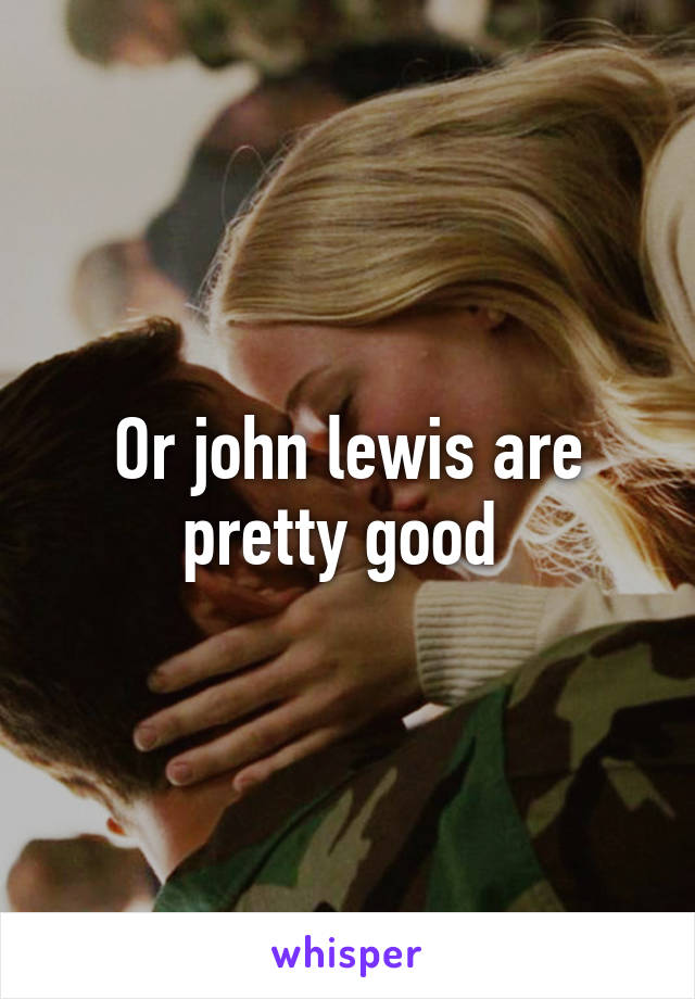 Or john lewis are pretty good 