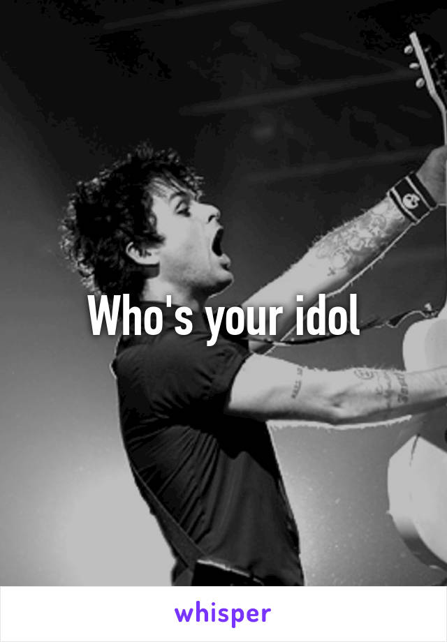 Who's your idol