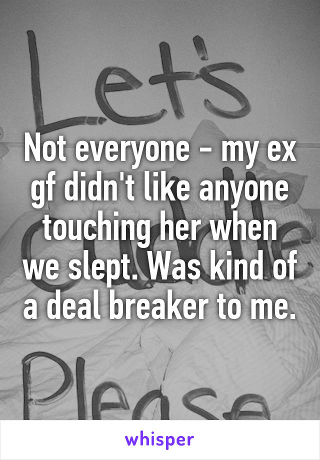 Not everyone - my ex gf didn't like anyone touching her when we slept. Was kind of a deal breaker to me.