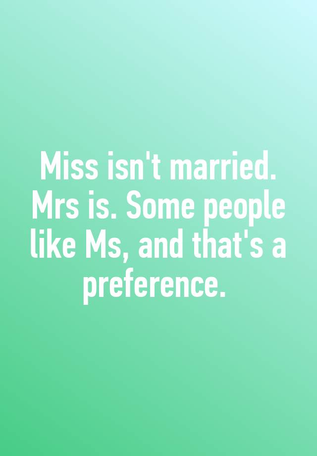 miss-isn-t-married-mrs-is-some-people-like-ms-and-that-s-a-preference