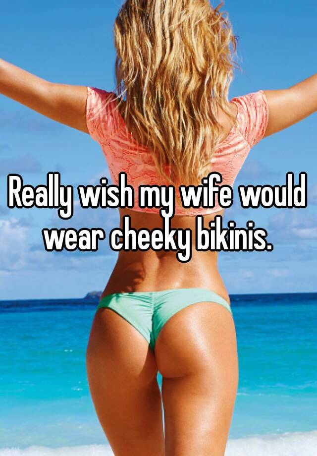 Really Wish My Wife Would Wear Cheeky Bikinis 