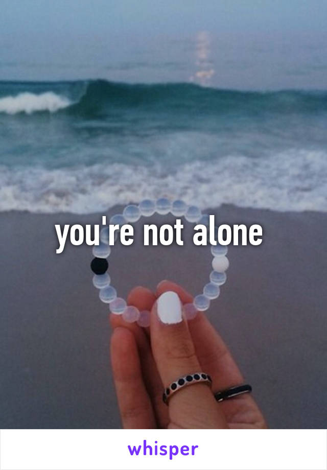 you're not alone 