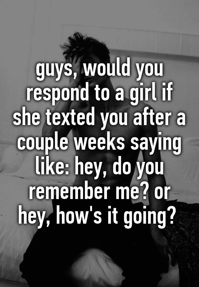 guys-would-you-respond-to-a-girl-if-she-texted-you-after-a-couple