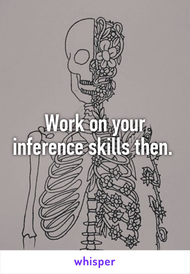 Work on your inference skills then. 