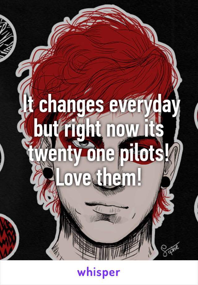  It changes everyday but right now its twenty one pilots! Love them!