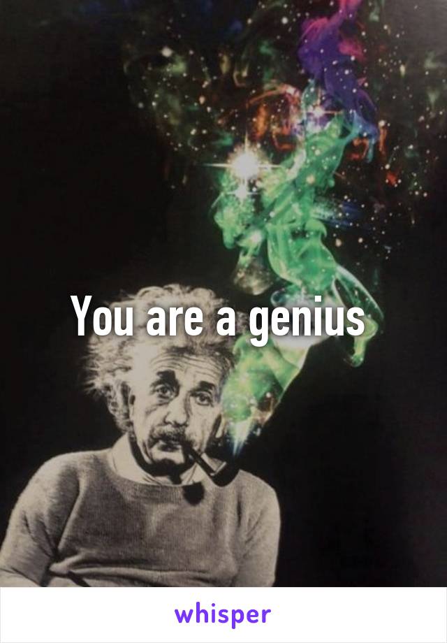 You are a genius 