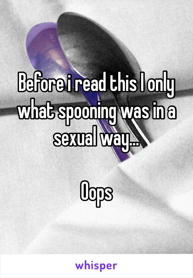 Before i read this I only what spooning was in a sexual way...

Oops