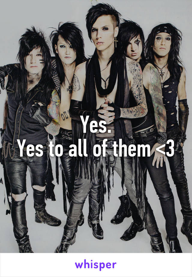 Yes.
Yes to all of them <3