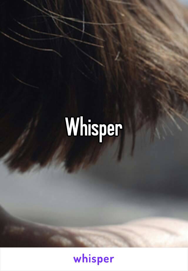 Whisper
