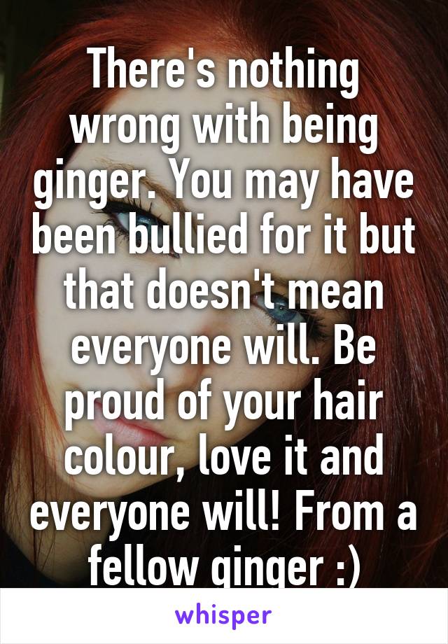 Theres Nothing Wrong With Being Ginger You May Have Been Bullied For