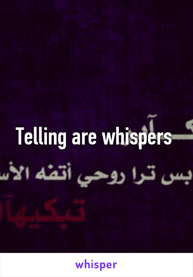 Telling are whispers 