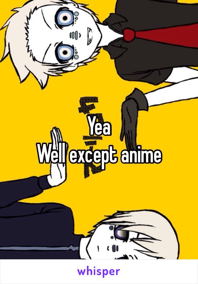 Yea
Well except anime 