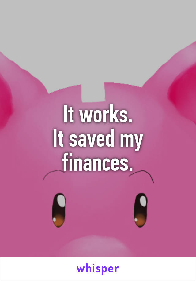 It works.
It saved my finances.