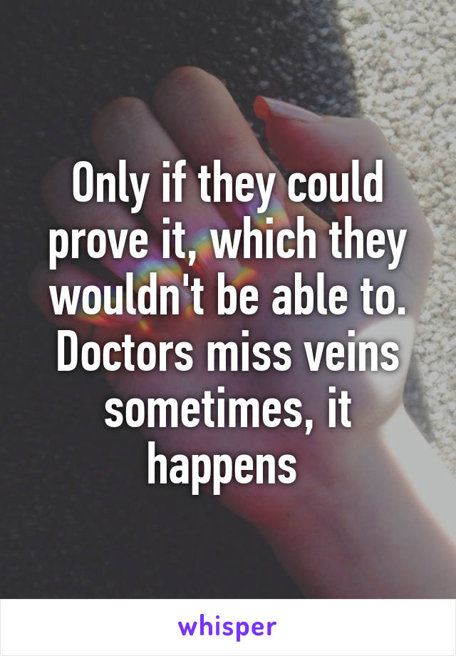 Only if they could prove it, which they wouldn't be able to. Doctors miss veins sometimes, it happens 