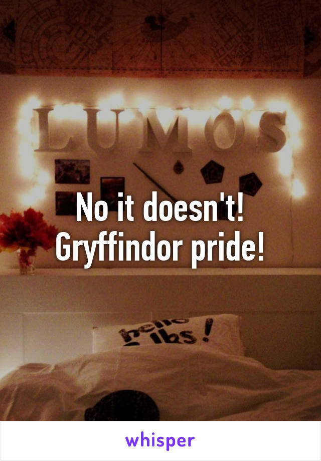 No it doesn't!
Gryffindor pride!