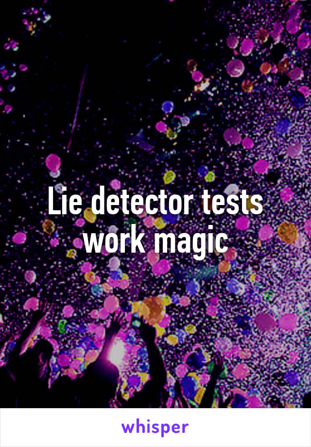 Lie detector tests work magic