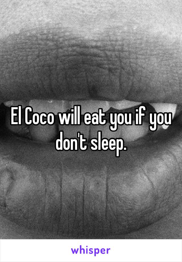 El Coco will eat you if you don't sleep.