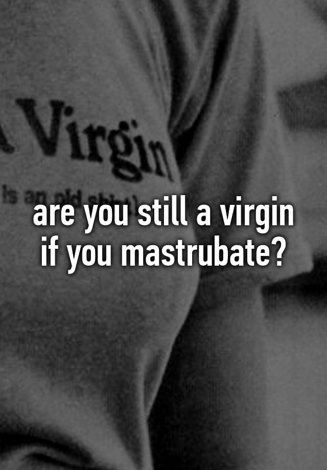 Are You Still A Virgin If You Mastrubate 2987